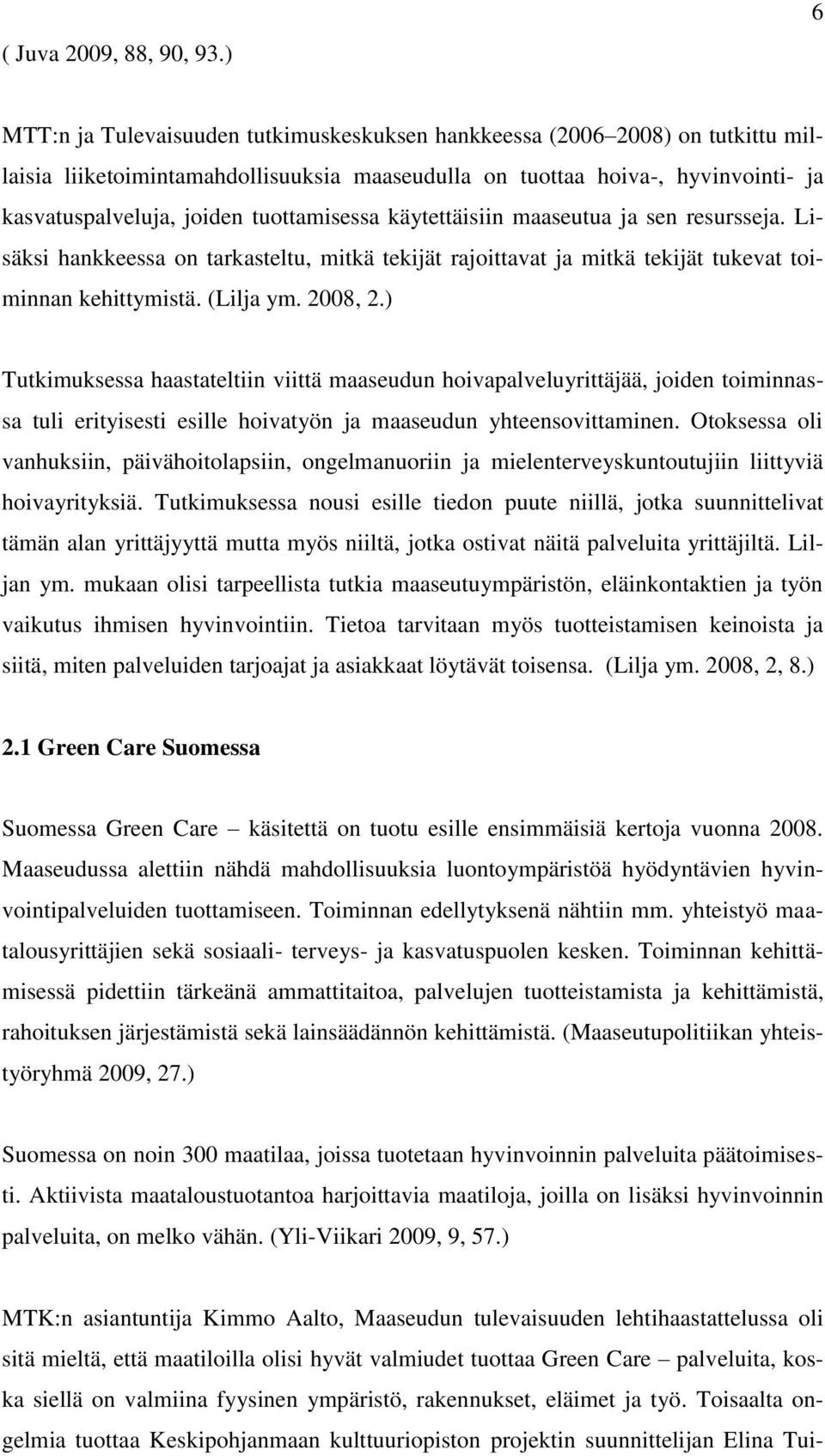 tuottamisessa käytettäisiin maaseutua ja sen resursseja. Lisäksi hankkeessa on tarkasteltu, mitkä tekijät rajoittavat ja mitkä tekijät tukevat toiminnan kehittymistä. (Lilja ym. 2008, 2.