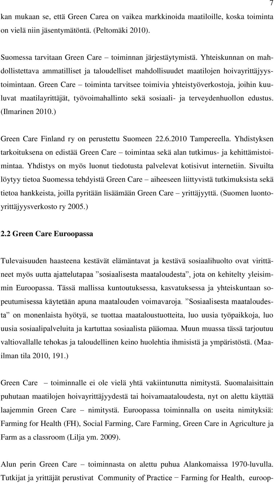 Green Care toiminta tarvitsee toimivia yhteistyöverkostoja, joihin kuuluvat maatilayrittäjät, työvoimahallinto sekä sosiaali- ja terveydenhuollon edustus. (Ilmarinen 2010.