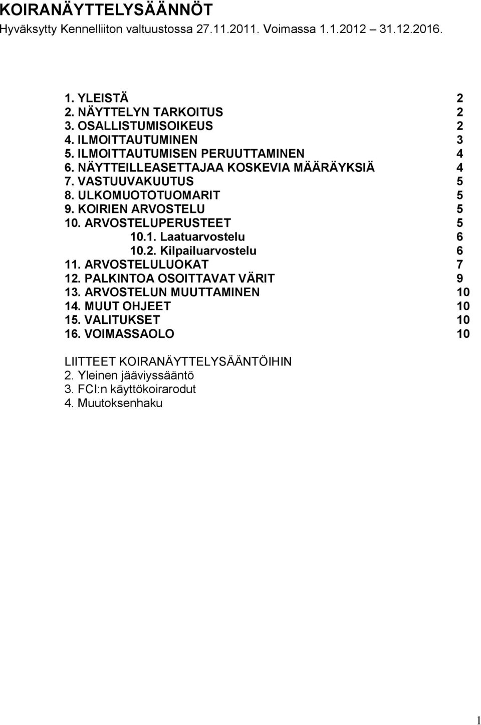 ULKOMUOTOTUOMARIT 5 9. KOIRIEN ARVOSTELU 5 10. ARVOSTELUPERUSTEET 5 10.1. Laatuarvostelu 6 10.2. Kilpailuarvostelu 6 11. ARVOSTELULUOKAT 7 12.