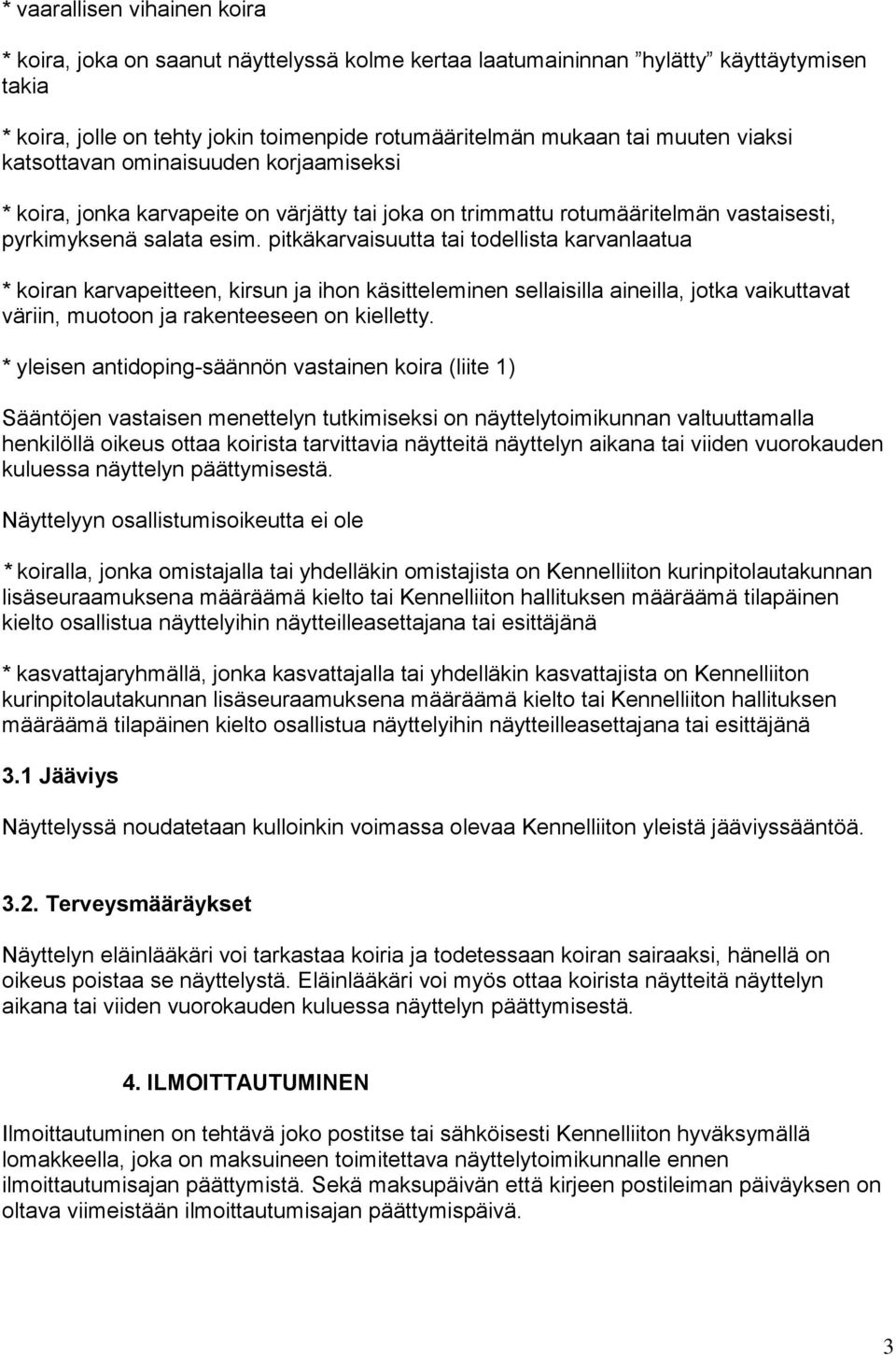 pitkäkarvaisuutta tai todellista karvanlaatua * koiran karvapeitteen, kirsun ja ihon käsitteleminen sellaisilla aineilla, jotka vaikuttavat väriin, muotoon ja rakenteeseen on kielletty.