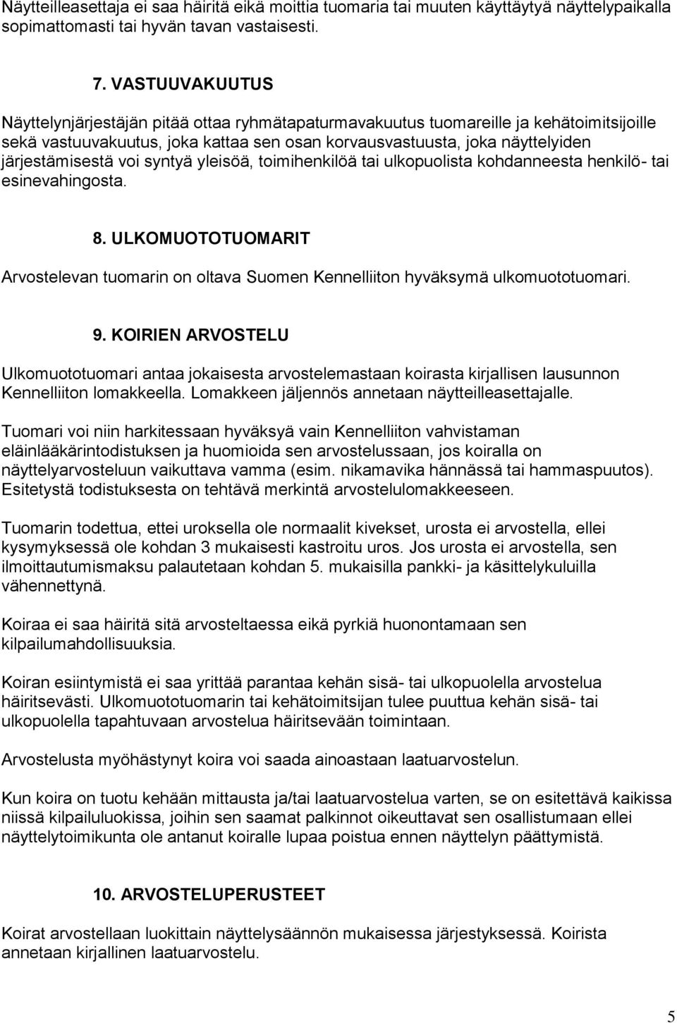 voi syntyä yleisöä, toimihenkilöä tai ulkopuolista kohdanneesta henkilö- tai esinevahingosta. 8. ULKOMUOTOTUOMARIT Arvostelevan tuomarin on oltava Suomen Kennelliiton hyväksymä ulkomuototuomari. 9.