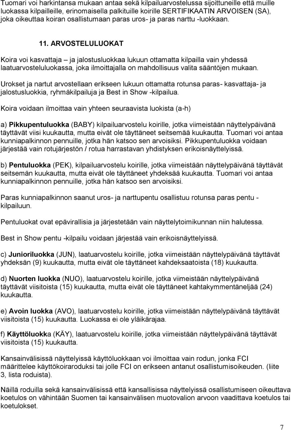 ARVOSTELULUOKAT Koira voi kasvattaja ja jalostusluokkaa lukuun ottamatta kilpailla vain yhdessä laatuarvosteluluokassa, joka ilmoittajalla on mahdollisuus valita sääntöjen mukaan.