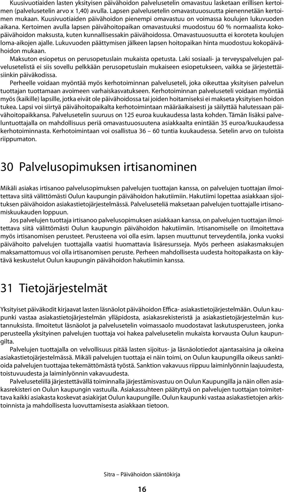 Kertoimen avulla lapsen päivähoitopaikan omavastuuksi muodostuu 60 % normaalista kokopäivähoidon maksusta, kuten kunnallisessakin päivähoidossa.