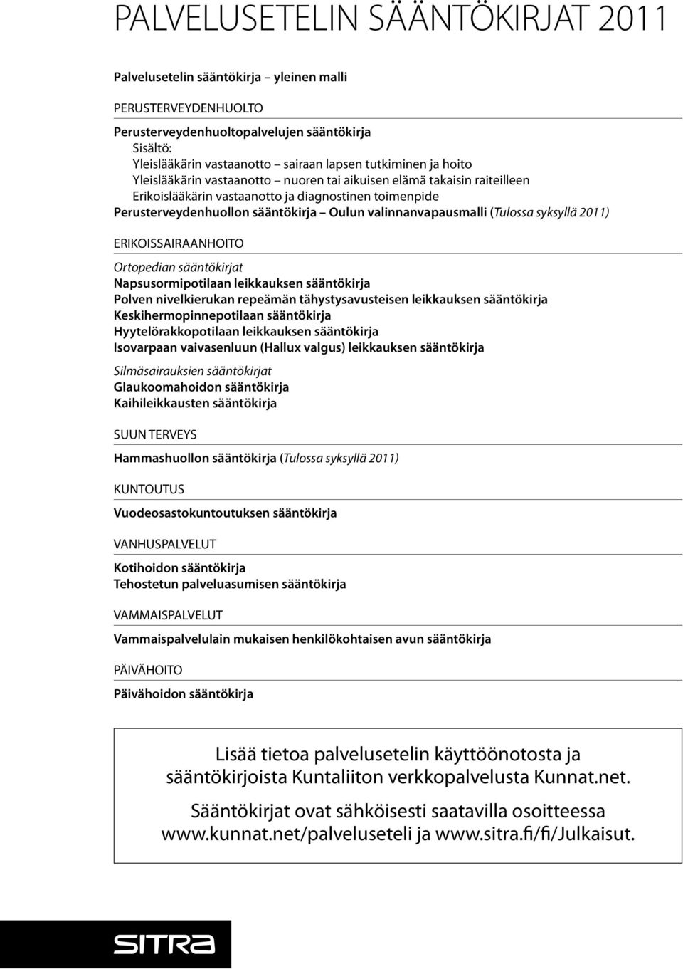 (Tulossa syksyllä 2011) ERIKOISSAIRAANHOITO Ortopedian sääntökirjat Napsusormipotilaan leikkauksen sääntökirja Polven nivelkierukan repeämän tähystysavusteisen leikkauksen sääntökirja