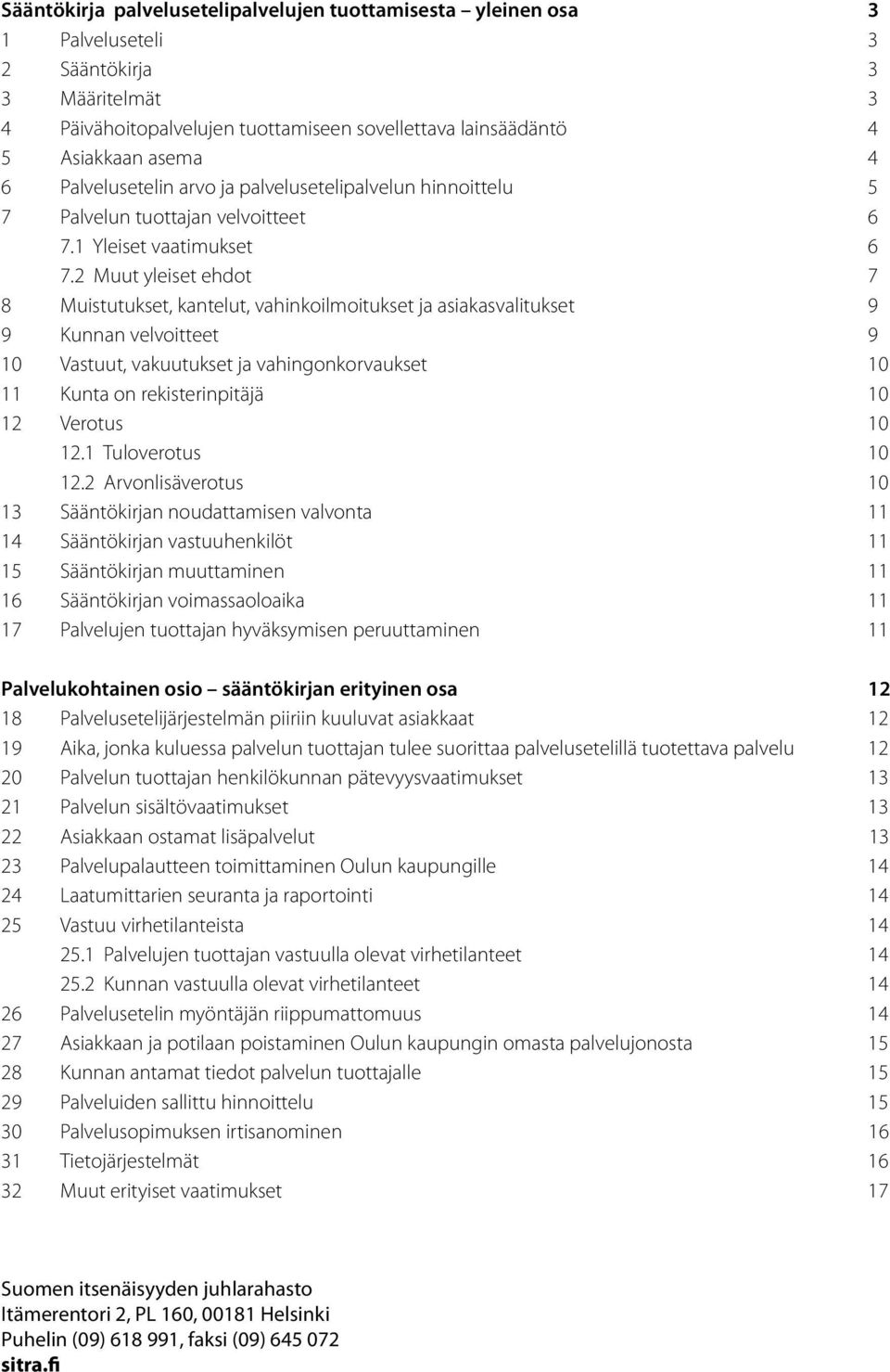 2 Muut yleiset ehdot 7 8 Muistutukset, kantelut, vahinkoilmoitukset ja asiakasvalitukset 9 9 Kunnan velvoitteet 9 10 Vastuut, vakuutukset ja vahingonkorvaukset 10 11 Kunta on rekisterinpitäjä 10 12