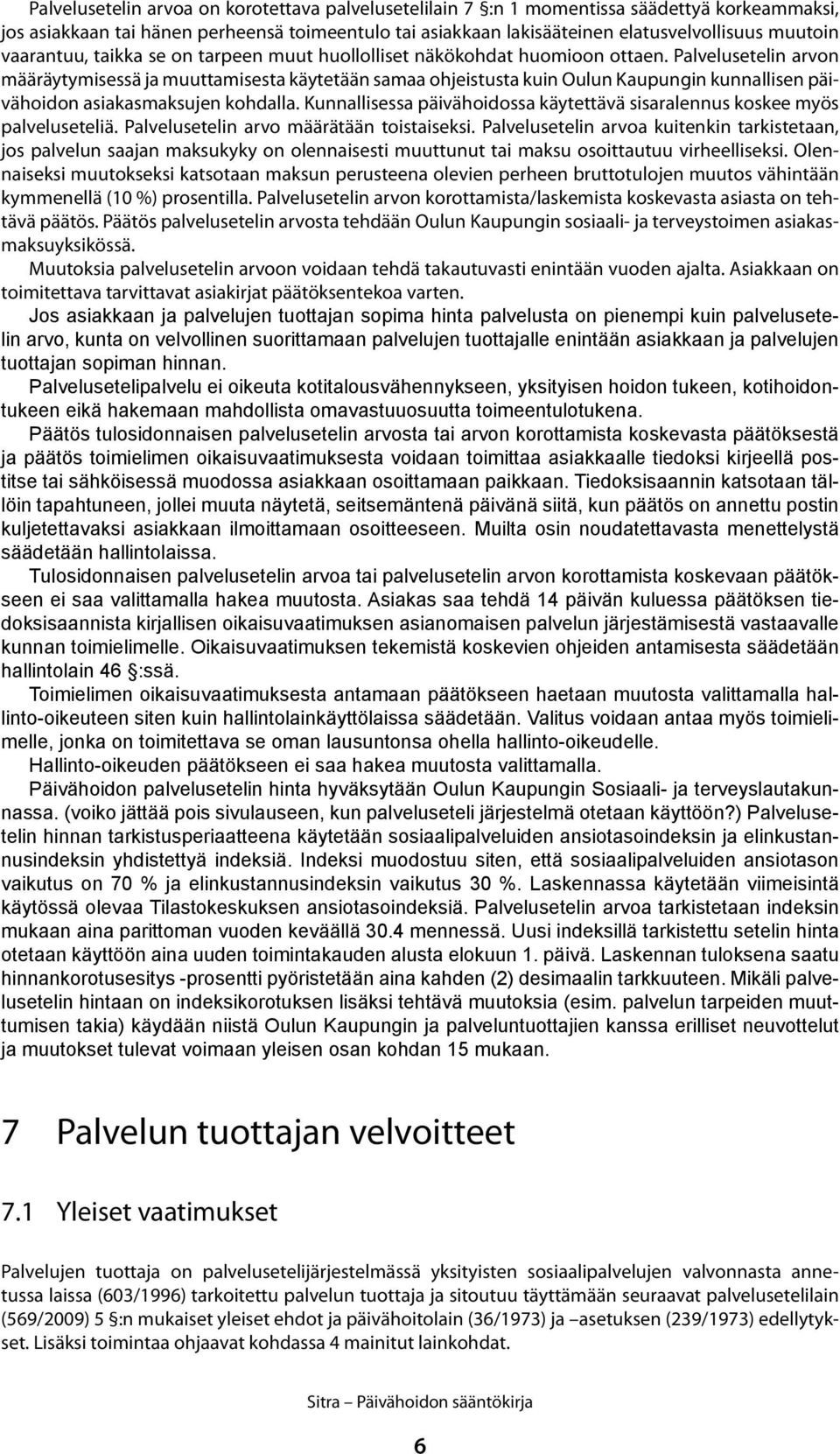 Palvelusetelin arvon määräytymisessä ja muuttamisesta käytetään samaa ohjeistusta kuin Oulun Kaupungin kunnallisen päivähoidon asiakasmaksujen kohdalla.