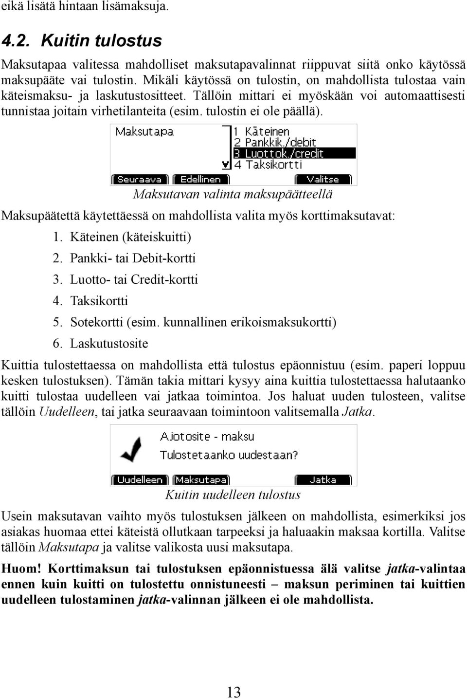 tulostin ei ole päällä). Maksutavan valinta maksupäätteellä Maksupäätettä käytettäessä on mahdollista valita myös korttimaksutavat: 1. Käteinen (käteiskuitti) 2. Pankki- tai Debit-kortti 3.