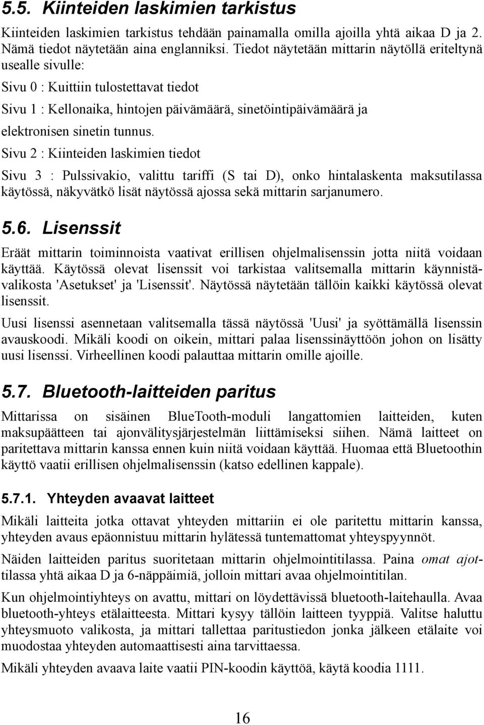 Sivu 2 : Kiinteiden laskimien tiedot Sivu 3 : Pulssivakio, valittu tariffi (S tai D), onko hintalaskenta maksutilassa käytössä, näkyvätkö lisät näytössä ajossa sekä mittarin sarjanumero. 5.6.