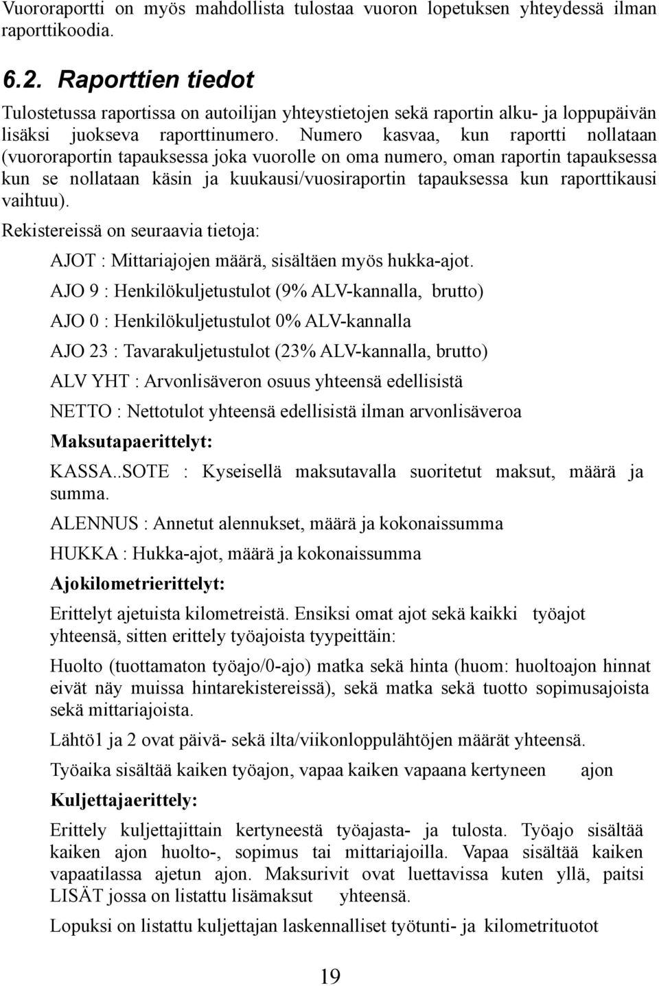 Numero kasvaa, kun raportti nollataan (vuororaportin tapauksessa joka vuorolle on oma numero, oman raportin tapauksessa kun se nollataan käsin ja kuukausi/vuosiraportin tapauksessa kun raporttikausi