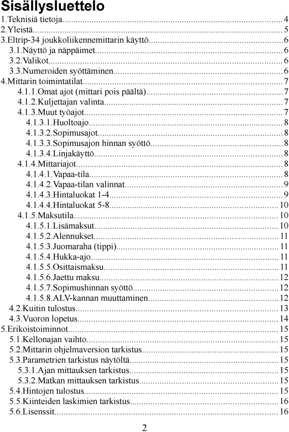 ..8 4.1.3.4.Linjakäyttö...8 4.1.4.Mittariajot...8 4.1.4.1.Vapaa-tila...8 4.1.4.2.Vapaa-tilan valinnat...9 4.1.4.3.Hintaluokat 1-4...9 4.1.4.4.Hintaluokat 5-8...10 4.1.5.Maksutila...10 4.1.5.1.Lisämaksut.