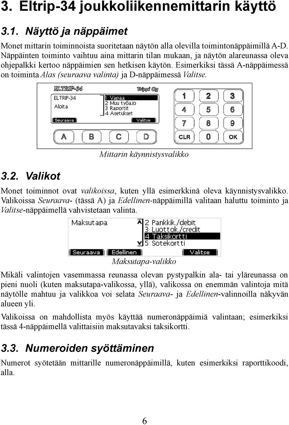 Esimerkiksi tässä A-näppäimessä on toiminta Alas (seuraava valinta) ja D-näppäimessä Valitse. 3.2.