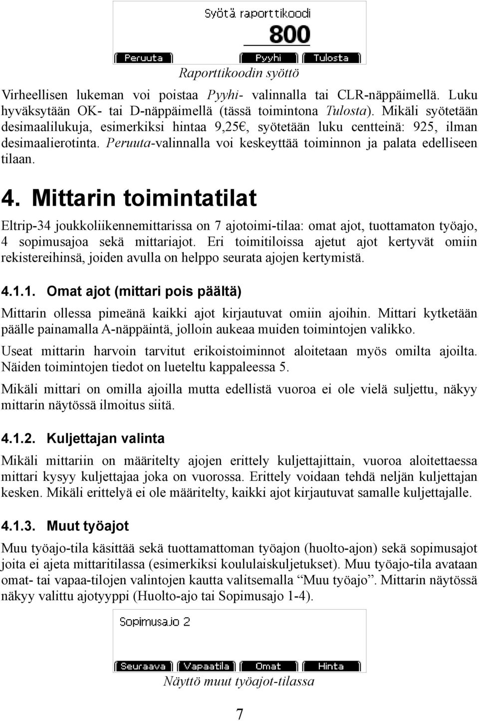 Mittarin toimintatilat Eltrip-34 joukkoliikennemittarissa on 7 ajotoimi-tilaa: omat ajot, tuottamaton työajo, 4 sopimusajoa sekä mittariajot.