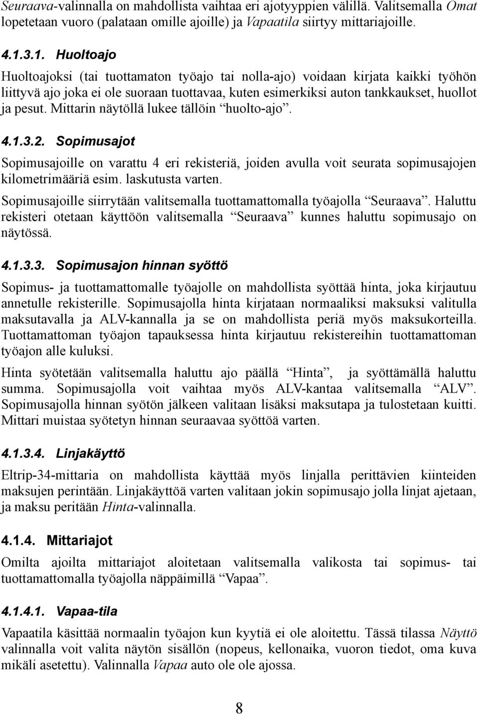 Mittarin näytöllä lukee tällöin huolto-ajo. 4.1.3.2. Sopimusajot Sopimusajoille on varattu 4 eri rekisteriä, joiden avulla voit seurata sopimusajojen kilometrimääriä esim. laskutusta varten.