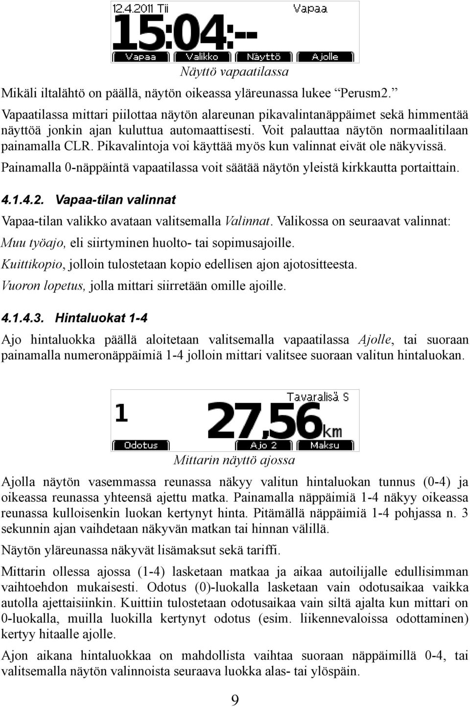 Pikavalintoja voi käyttää myös kun valinnat eivät ole näkyvissä. Painamalla 0-näppäintä vapaatilassa voit säätää näytön yleistä kirkkautta portaittain. 4.1.4.2.