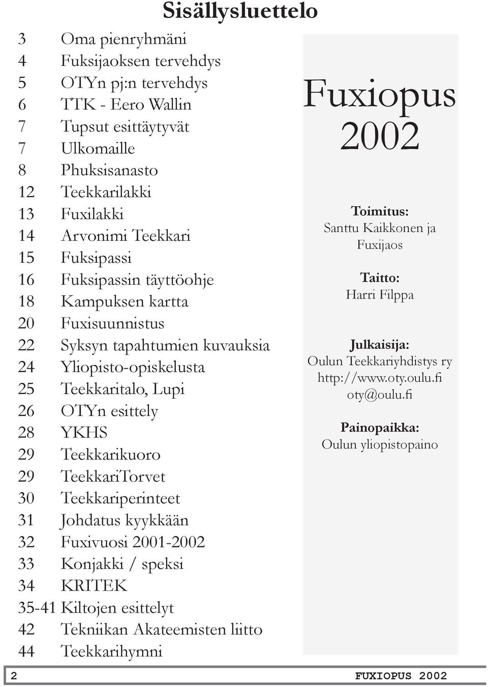 Teekkarikuoro 29 TeekkariTorvet 30 Teekkariperinteet 31 Johdatus kyykkään 32 Fuxivuosi 2001-2002 33 Konjakki / speksi 34 KRITEK 35-41 Kiltojen esittelyt 42 Tekniikan Akateemisten liitto 44