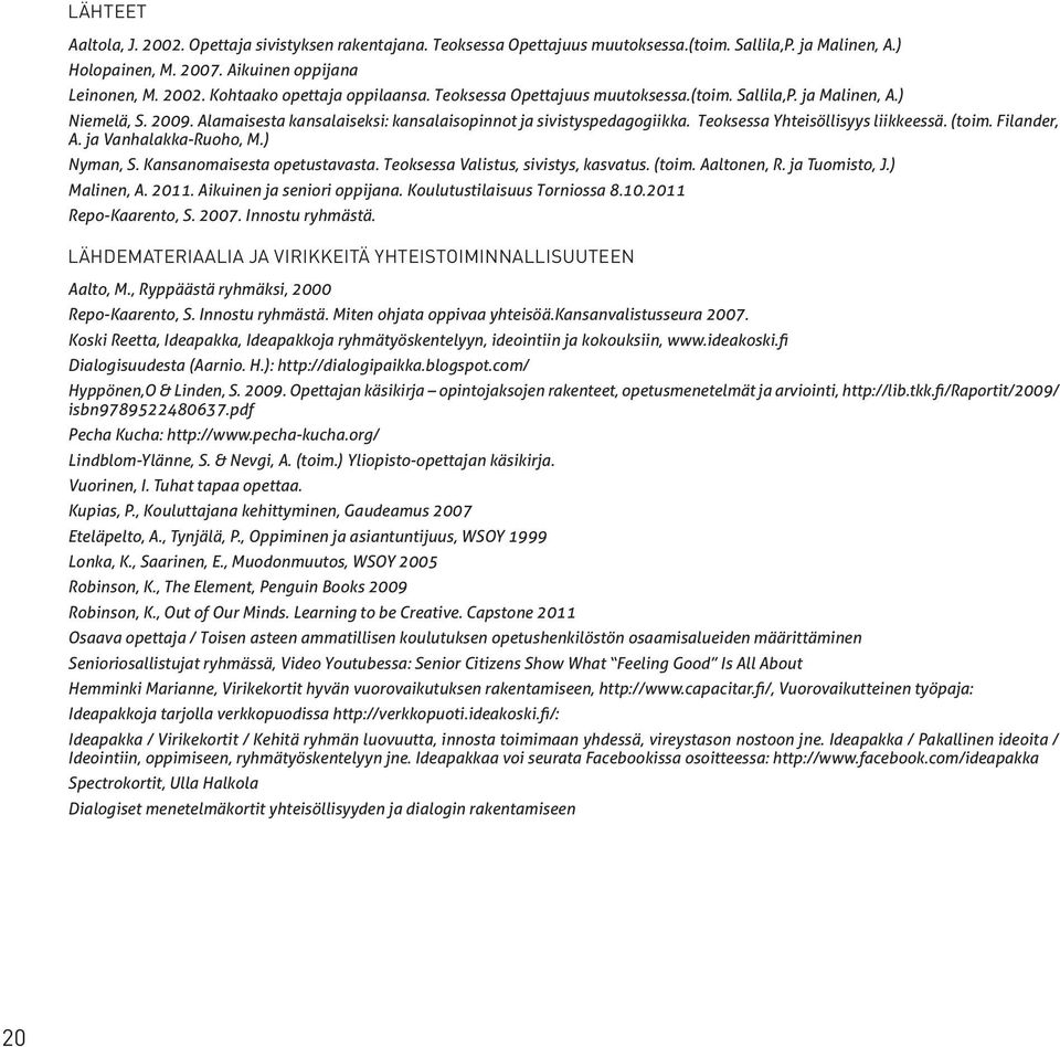 Filander, A. ja Vanhalakka-Ruoho, M.) Nyman, S. Kansanomaisesta opetustavasta. Teoksessa Valistus, sivistys, kasvatus. (toim. Aaltonen, R. ja Tuomisto, J.) Malinen, A. 2011.