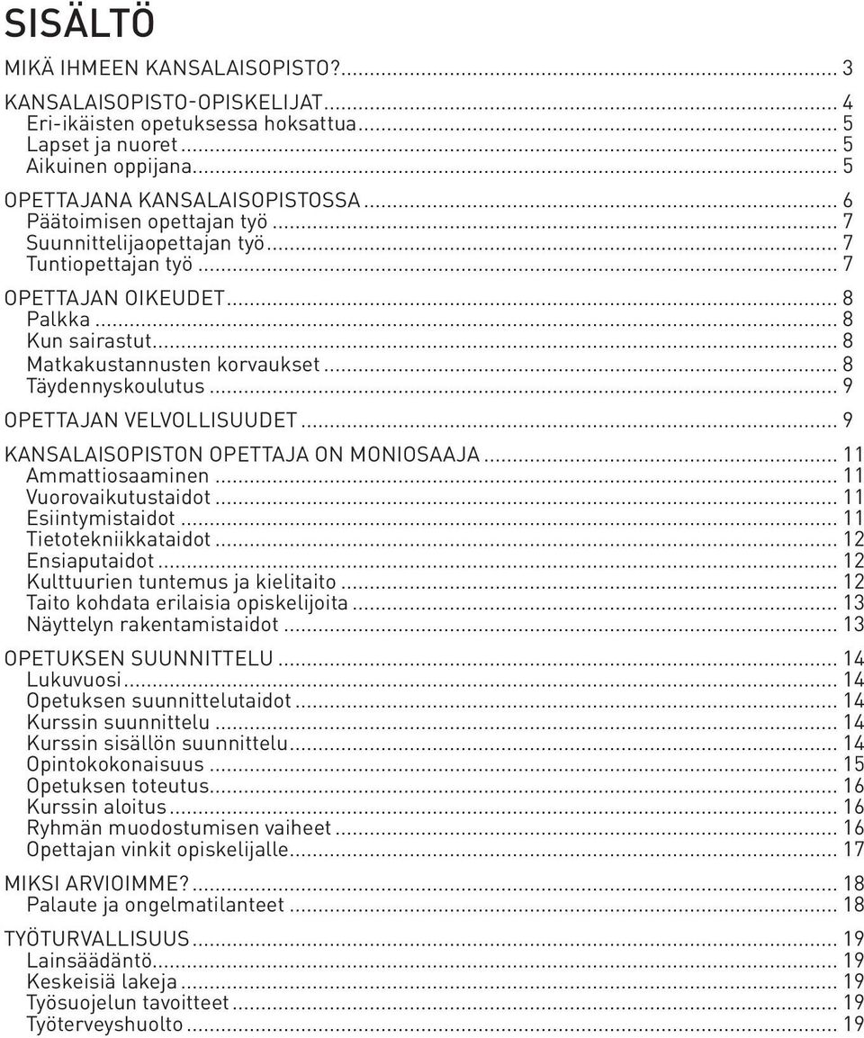 .. 9 Opettajan velvollisuudet... 9 Kansalaisopiston opettaja on moniosaaja... 11 Ammattiosaaminen... 11 Vuorovaikutustaidot... 11 Esiintymistaidot... 11 Tietotekniikkataidot... 12 Ensiaputaidot.