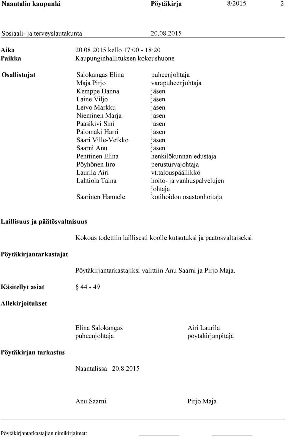 2015 kello 17:00-18:20 Paikka Kaupunginhallituksen kokoushuone Osallistujat Salokangas Elina puheenjohtaja Maja Pirjo varapuheenjohtaja Kemppe Hanna jäsen Laine Viljo jäsen Leivo Markku jäsen