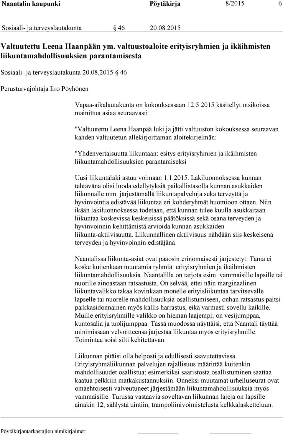 2015 46 Perusturvajohtaja Iiro Pöyhönen Vapaa-aikalautakunta on kokouksessaan 12.5.2015 käsitellyt otsikoissa mainittua asiaa seuraavasti: "Valtuutettu Leena Haanpää luki ja jätti valtuuston