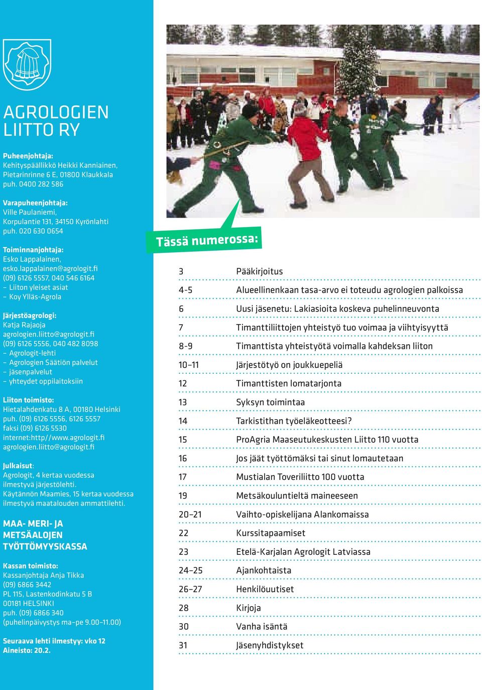 liitto@agrologit.fi (09) 6126 5556, 040 482 8098 Agrologit-lehti Agrologien Säätiön palvelut jäsenpalvelut yhteydet oppilaitoksiin Liiton toimisto: Hietalahdenkatu 8 A, 00180 Helsinki puh.