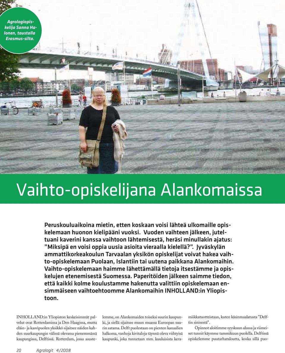 . Jyväskylän ammattikorkeakoulun Tarvaalan yksikön opiskelijat voivat hakea vaihto-opiskelemaan Puolaan, Islantiin tai uutena paikkana Alankomaihin.