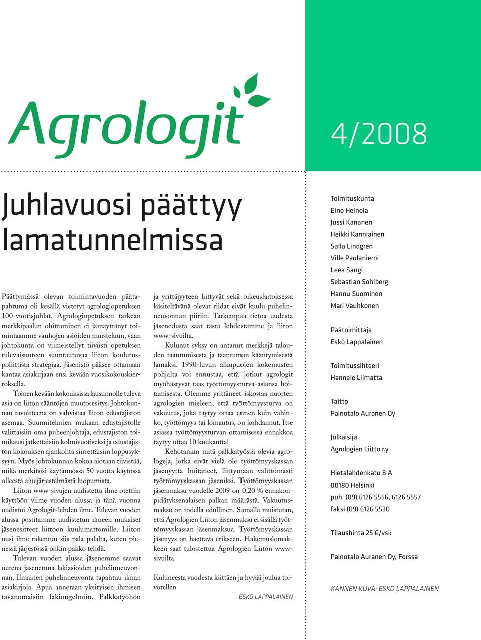 koulutuspoliittista strategiaa. Jäsenistö pääsee ottamaan kantaa asiakirjaan ensi kevään vuosikokouskierroksella. Toinen kevään kokouksissa lausunnolle tuleva asia on liiton sääntöjen muutosesitys.