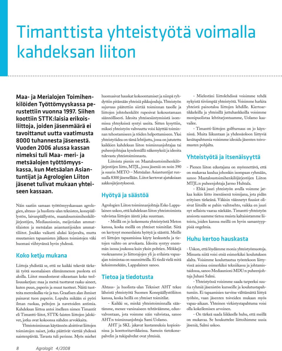 Vuoden 2006 alussa kassan nimeksi tuli Maa- meri- ja metsäalojen työttömyyskassa, kun Metsäalan Asiantuntijat ja Agrologien Liiton jäsenet tulivat mukaan yhteiseen kassaan.