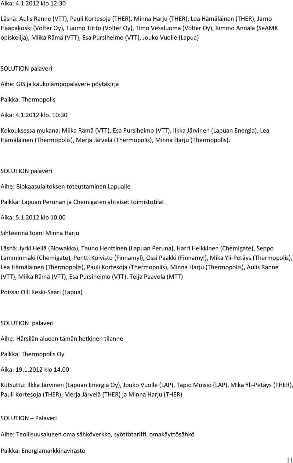 Annala (SeAMK opiskelija), Miika Rämä (VTT), Esa Pursiheimo (VTT), Jouko Vuolle (Lapua) Aihe: GIS ja kaukolämpöpalaveri- pöytäkirja Paikka: Thermopolis 2012 klo.
