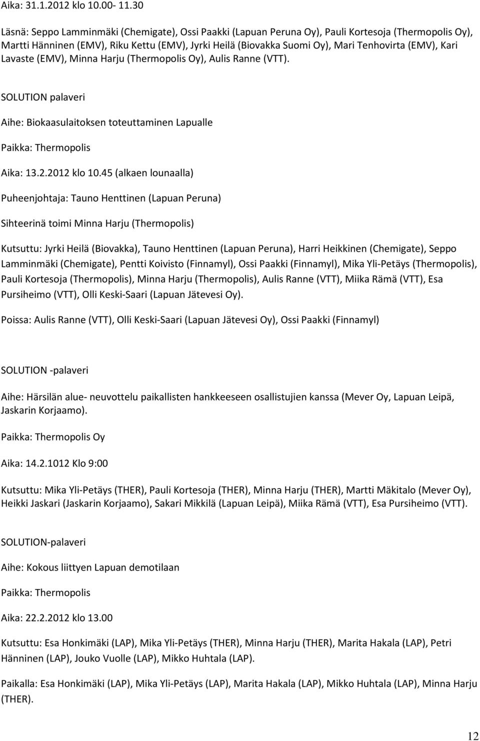 (EMV), Kari Lavaste (EMV), Minna Harju (Thermopolis Oy), Aulis Ranne (VTT). Aihe: Biokaasulaitoksen toteuttaminen Lapualle Paikka: Thermopolis Aika: 13.2.2012 klo 10.