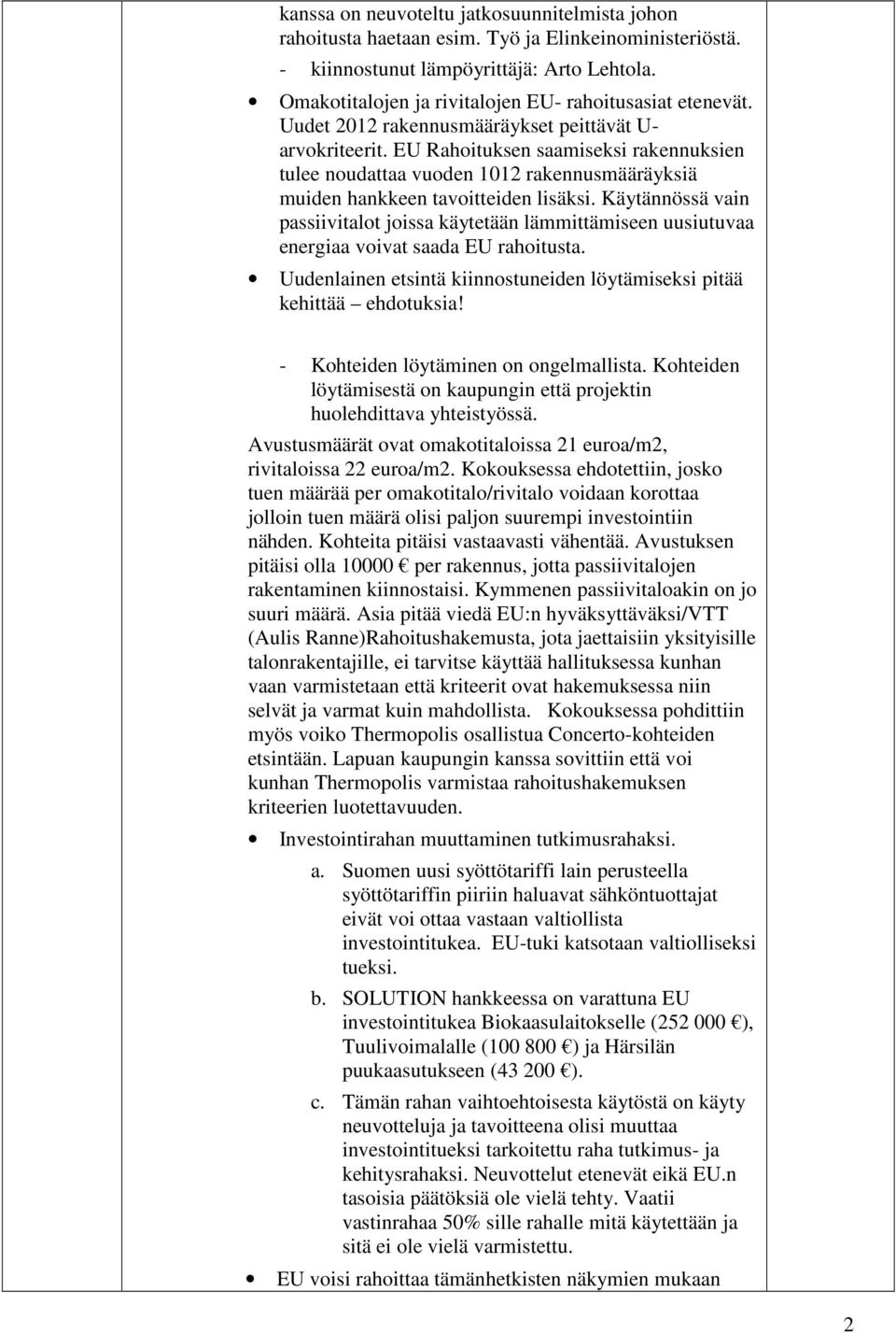 EU Rahoituksen saamiseksi rakennuksien tulee noudattaa vuoden 1012 rakennusmääräyksiä muiden hankkeen tavoitteiden lisäksi.