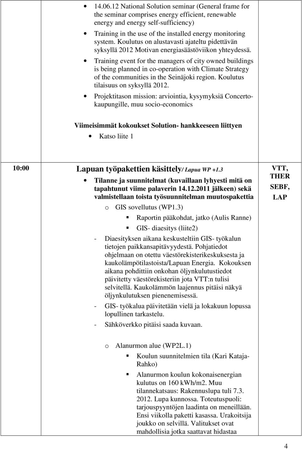 Koulutus on alustavasti ajateltu pidettävän syksyllä 2012 Motivan energiasäästöviikon yhteydessä.