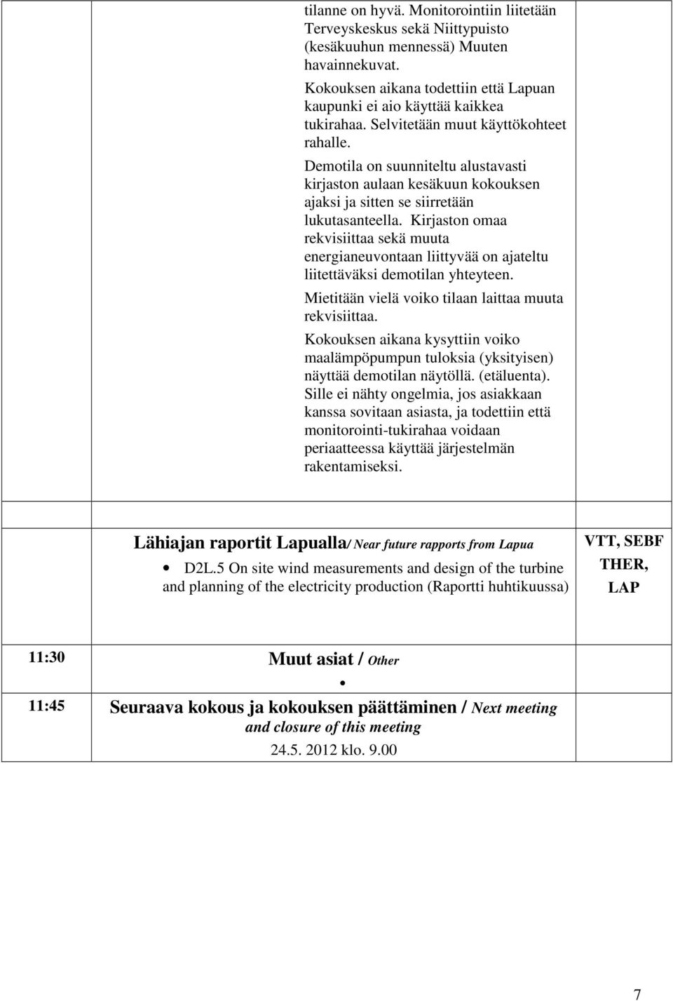 Kirjaston omaa rekvisiittaa sekä muuta energianeuvontaan liittyvää on ajateltu liitettäväksi demotilan yhteyteen. Mietitään vielä voiko tilaan laittaa muuta rekvisiittaa.