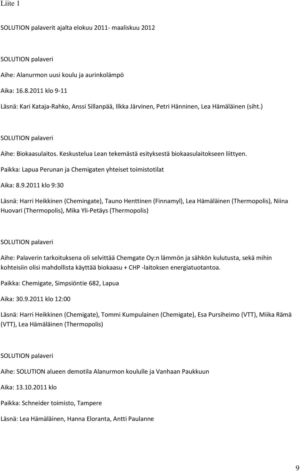 Keskustelua Lean tekemästä esityksestä biokaasulaitokseen liittyen. Paikka: Lapua Perunan ja Chemigaten yhteiset toimistotilat Aika: 8.9.