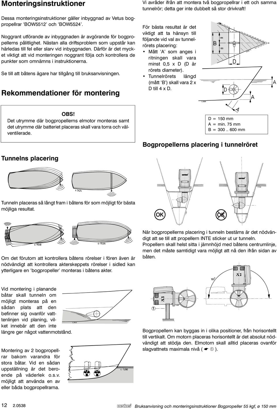 Därför är det mycket viktigt att vid monteringen noggrant följa och kontrollera de punkter som omnämns i instruktionerna. Se till att båtens ägare har tillgång till bruksanvisningen.