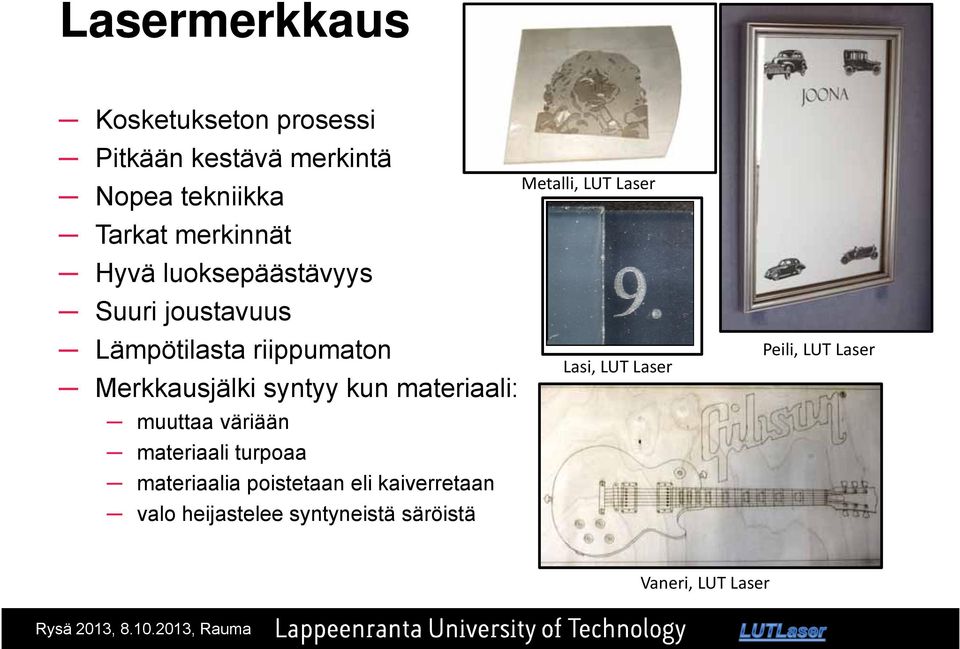 muuttaa väriään materiaali turpoaa materiaalia poistetaan eli kaiverretaan valo heijastelee