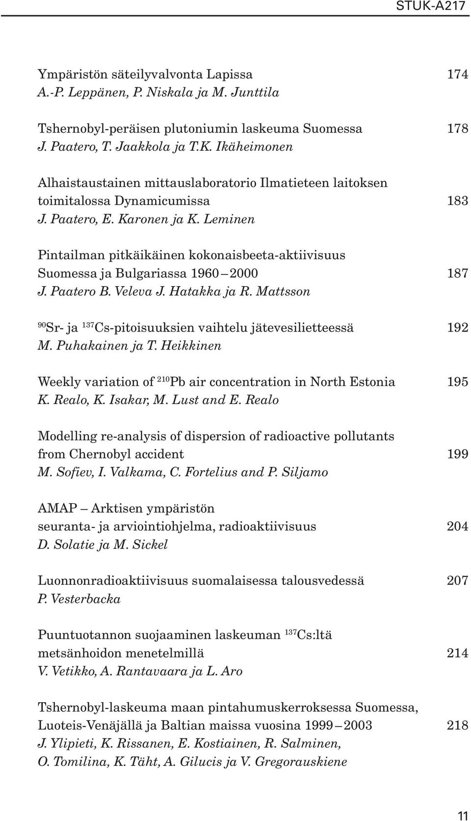 Mattsson 90 Sr- ja 137 Cs-pitoisuuksien vaihtelu jätevesilietteessä 192 M. Puhakainen ja T. Heikkinen Weekly variation of 210 Pb air concentration in North Estonia 195 K. Realo, K. Isakar, M.