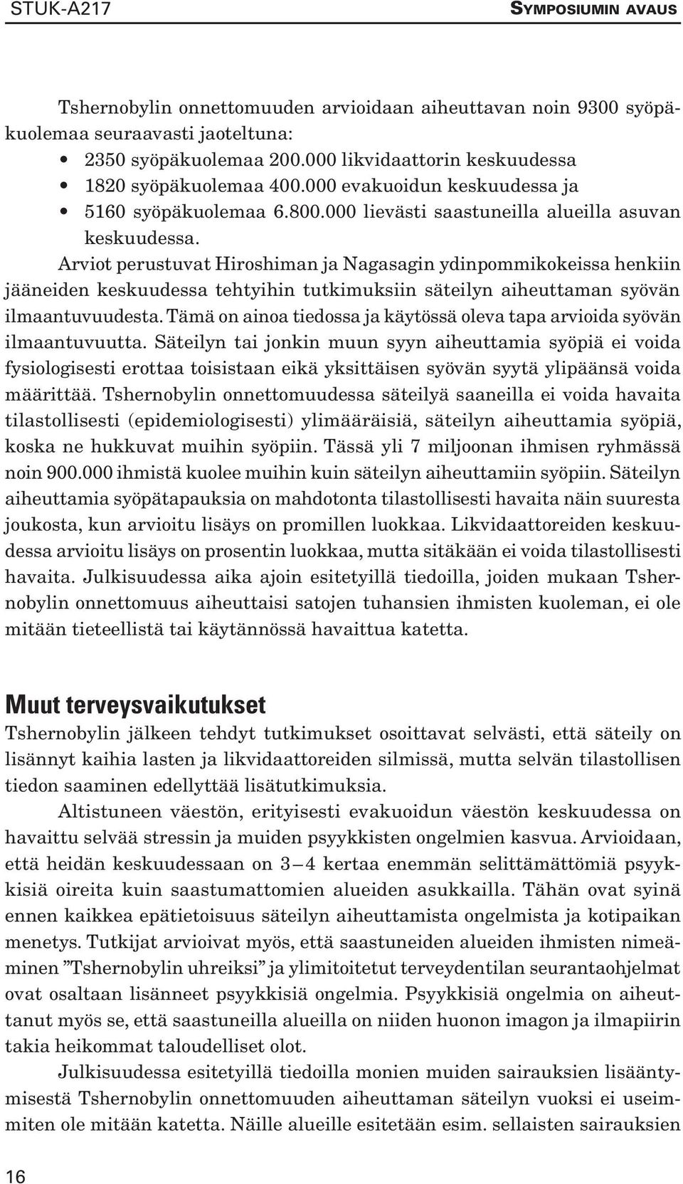 Arviot perustuvat Hiroshiman ja Nagasagin ydinpommikokeissa henkiin jääneiden keskuudessa tehtyihin tutkimuksiin säteilyn aiheuttaman syövän ilmaantuvuudesta.