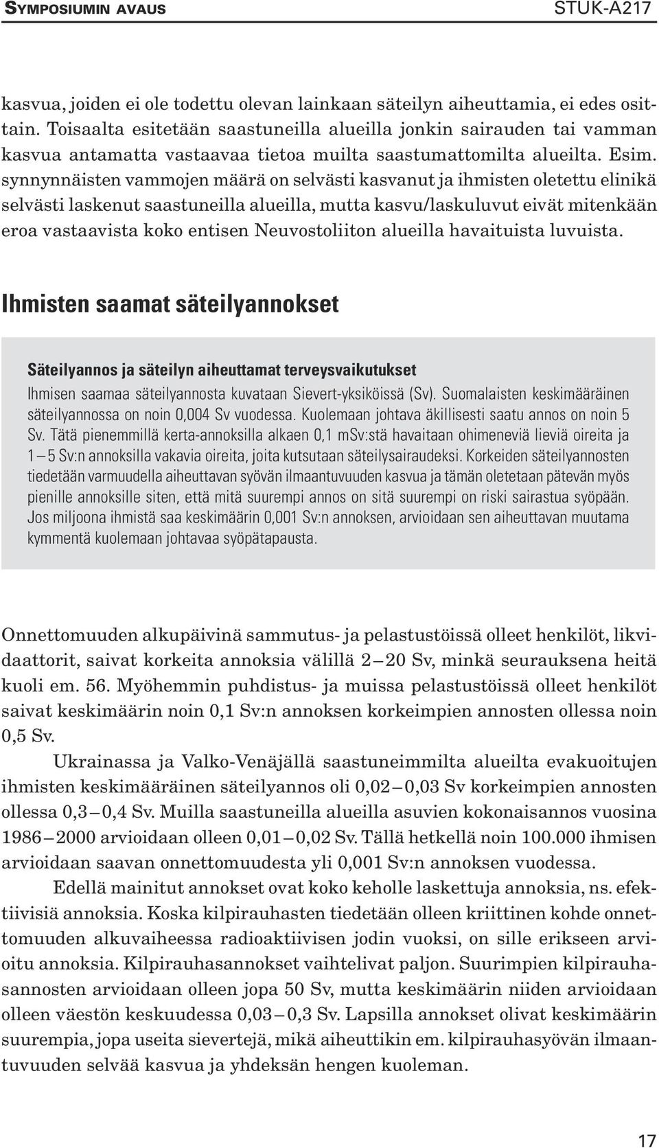 synnynnäisten vammojen määrä on selvästi kasvanut ja ihmisten oletettu elinikä selvästi laskenut saastuneilla alueilla, mutta kasvu / laskuluvut eivät mitenkään eroa vastaavista koko entisen