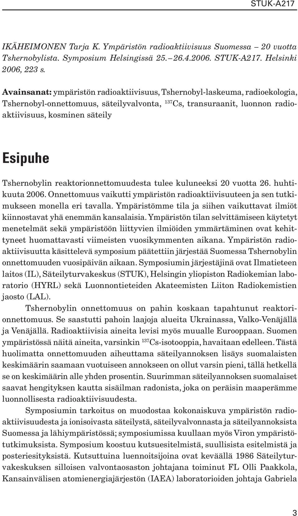 Tshernobylin reaktorionnettomuudesta tulee kuluneeksi 20 vuotta 26. huhtikuuta 2006. Onnettomuus vaikutti ympäristön radioaktiivisuuteen ja sen tutkimukseen monella eri tavalla.