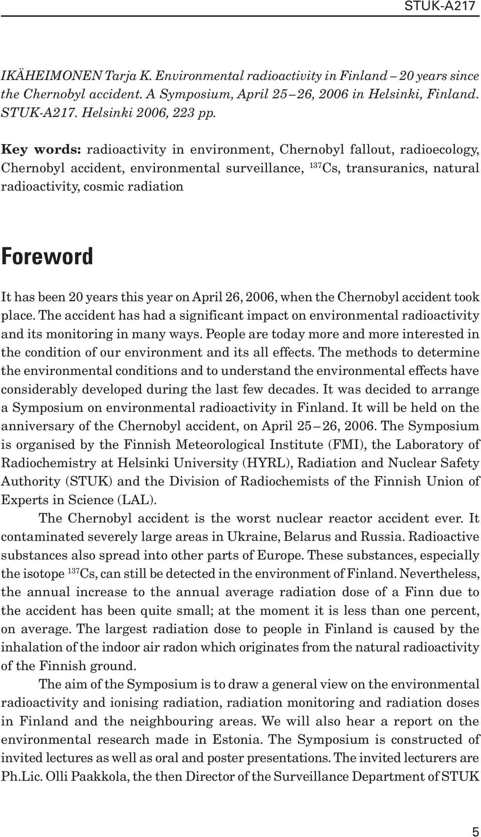 been 20 years this year on April 26, 2006, when the Chernobyl accident took place. The accident has had a significant impact on environmental radioactivity and its monitoring in many ways.