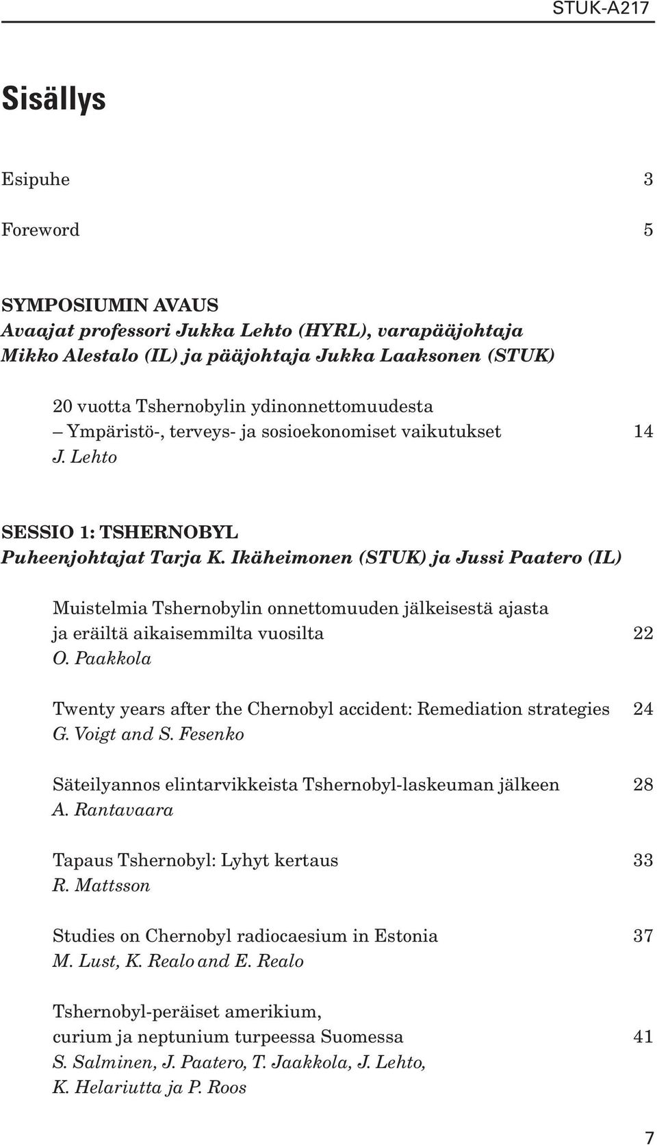 Ikäheimonen (STUK) ja Jussi Paatero (IL) Muistelmia Tshernobylin onnettomuuden jälkeisestä ajasta ja eräiltä aikaisemmilta vuosilta 22 O.