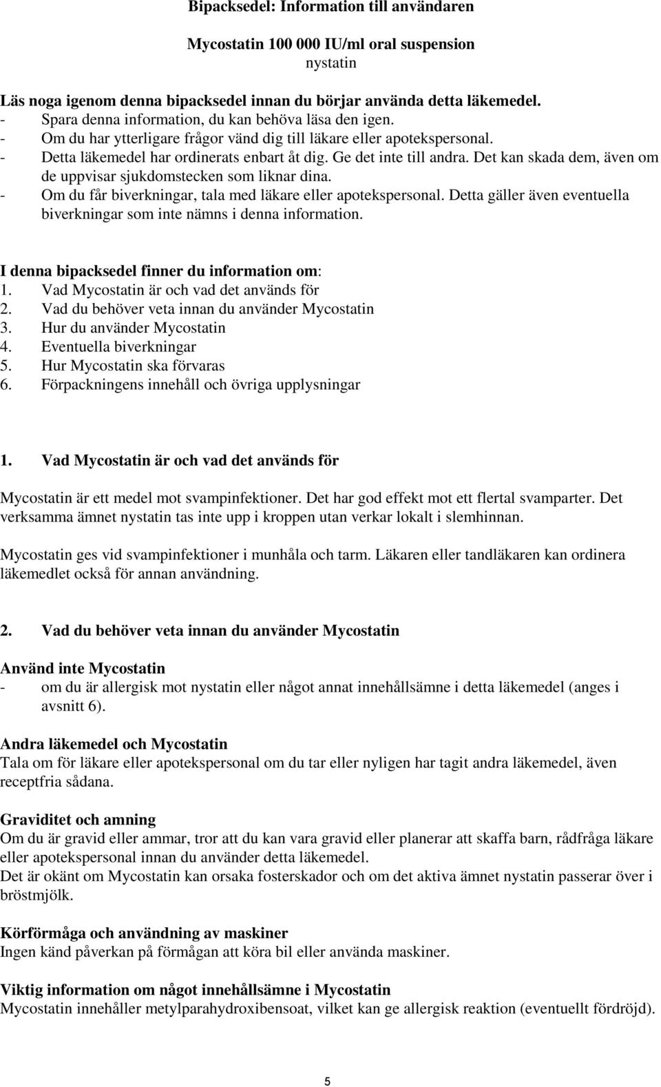 Ge det inte till andra. Det kan skada dem, även om de uppvisar sjukdomstecken som liknar dina. - Om du får biverkningar, tala med läkare eller apotekspersonal.