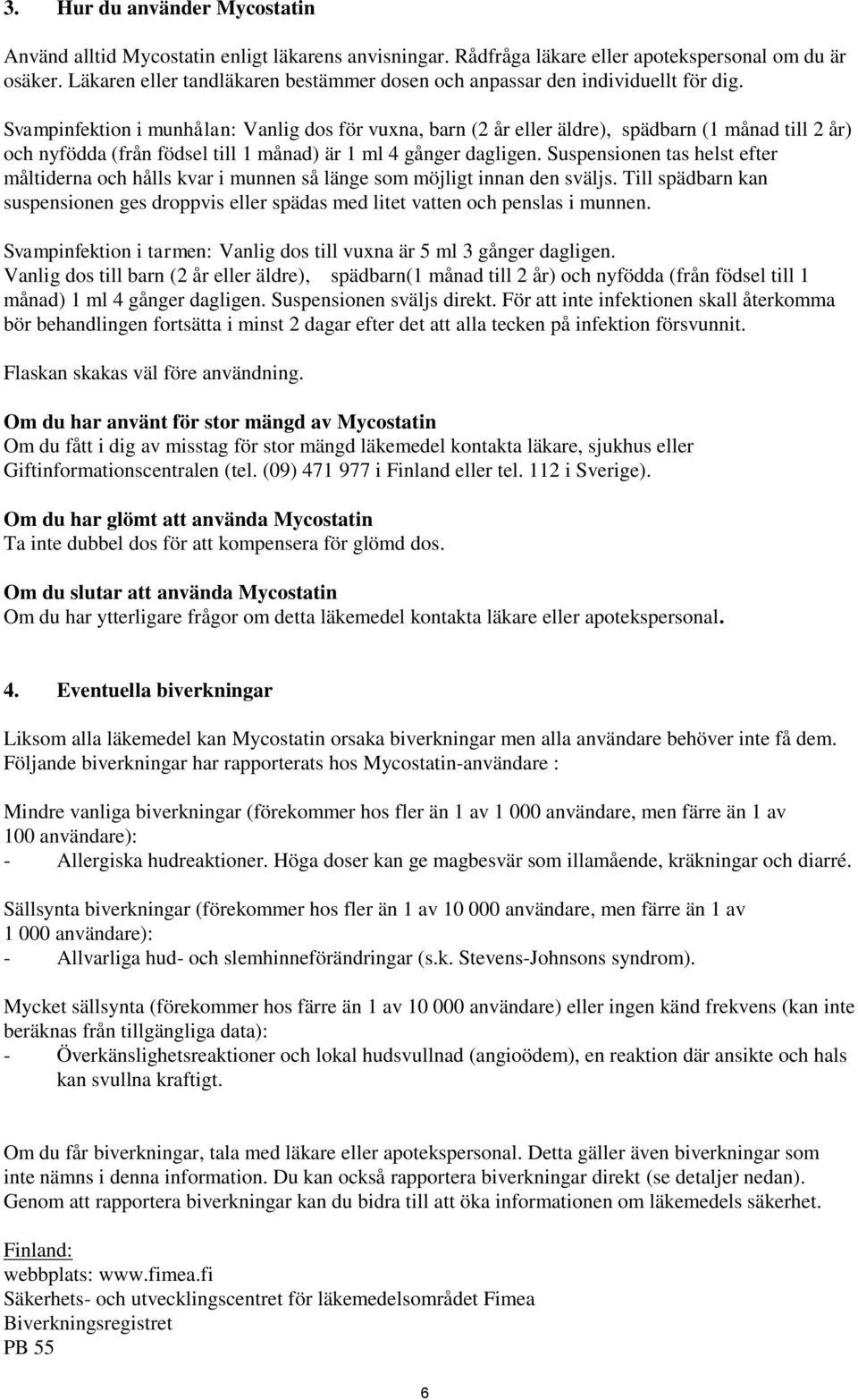 Svampinfektion i munhålan: Vanlig dos för vuxna, barn (2 år eller äldre), spädbarn (1 månad till 2 år) och nyfödda (från födsel till 1 månad) är 1 ml 4 gånger dagligen.