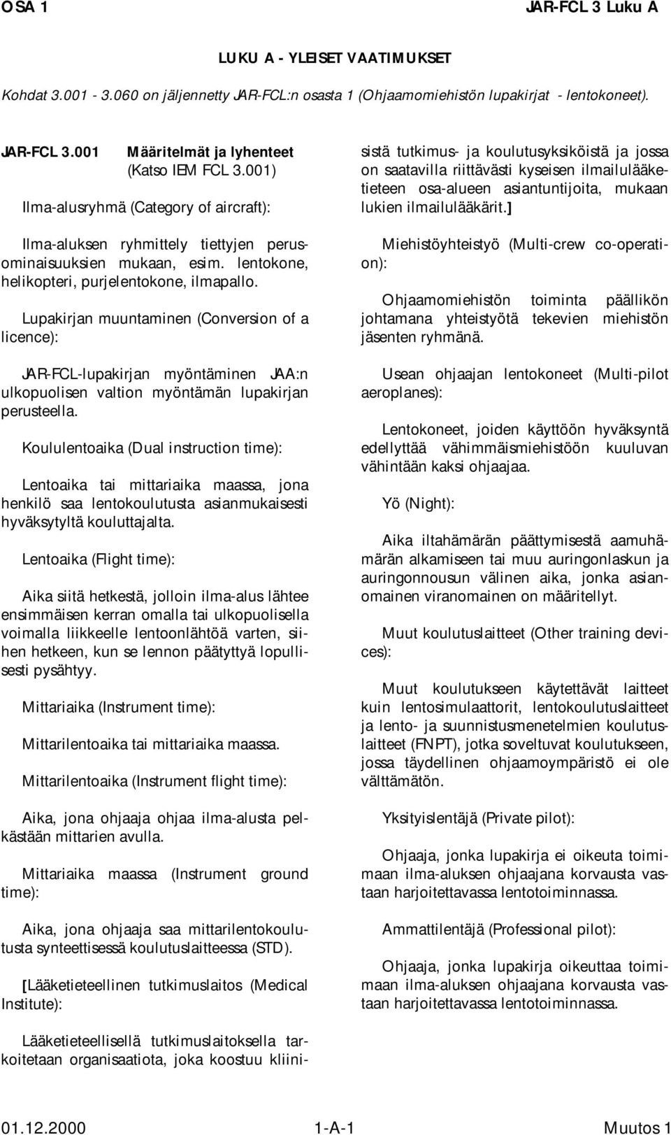 Lupakirjan muuntaminen (Conversion of a licence): JAR-FCL-lupakirjan myöntäminen JAA:n ulkopuolisen valtion myöntämän lupakirjan perusteella.