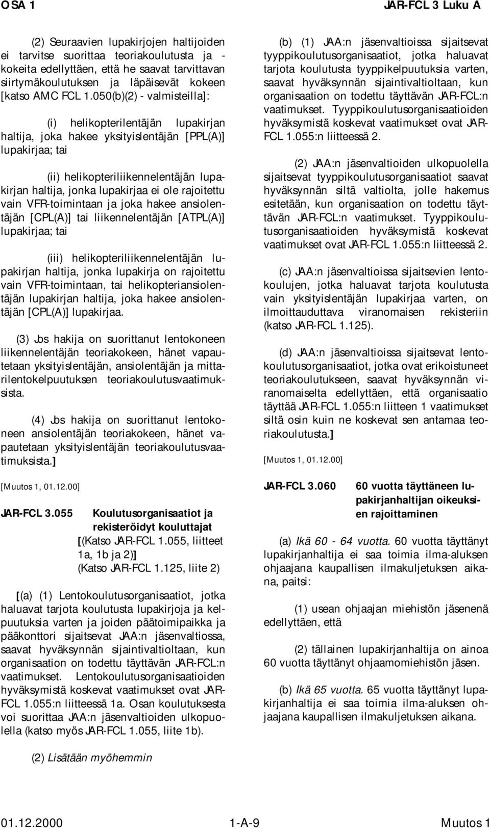 050(b)(2) - valmisteilla]: (i) helikopterilentäjän lupakirjan haltija, joka hakee yksityislentäjän [PPL(A)] lupakirjaa; tai (ii) helikopteriliikennelentäjän lupakirjan haltija, jonka lupakirjaa ei