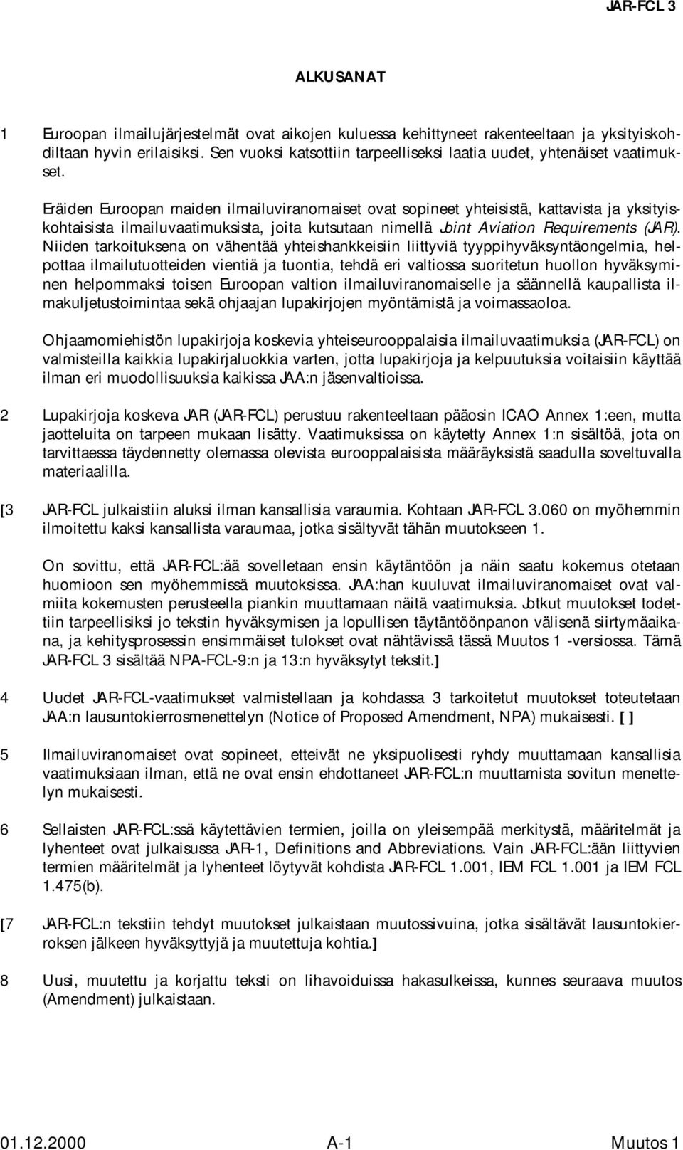 Eräiden Euroopan maiden ilmailuviranomaiset ovat sopineet yhteisistä, kattavista ja yksityiskohtaisista ilmailuvaatimuksista, joita kutsutaan nimellä Joint Aviation Requirements (JAR).