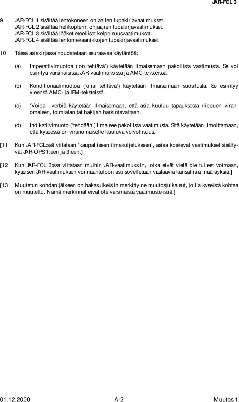 10 Tässä asiakirjassa noudatetaan seuraavaa käytäntöä: (a) (b) (c) (d) Imperatiivimuotoa ( on tehtävä ) käytetään ilmaisemaan pakollista vaatimusta.