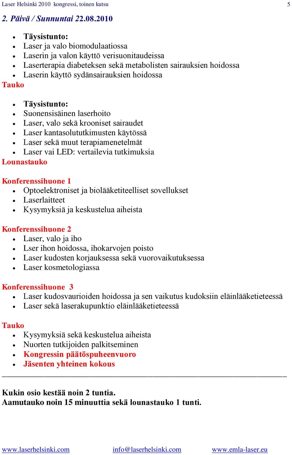 Tauko Täysistunto: Suonensisäinen laserhoito Laser, valo sekä krooniset sairaudet Laser kantasolututkimusten käytössä Laser sekä muut terapiamenetelmät Laser vai LED: vertailevia tutkimuksia