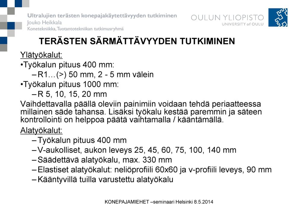 Lisäksi työkalu kestää paremmin ja säteen kontrollointi on helppoa päätä vaihtamalla / kääntämällä.