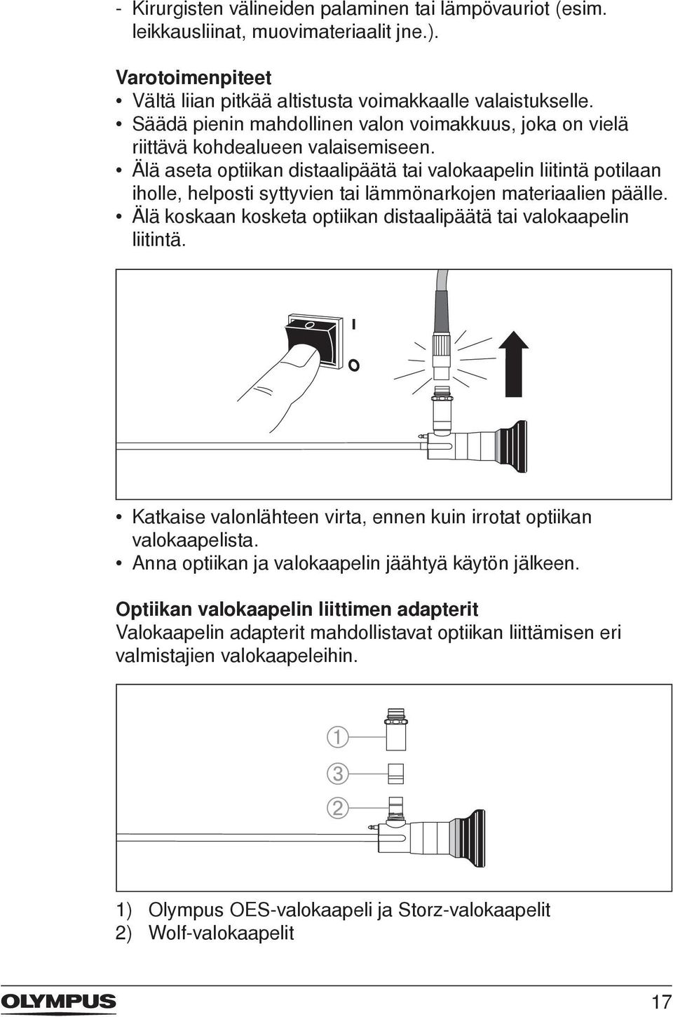 Älä aseta optiikan distaalipäätä tai valokaapelin liitintä potilaan iholle, helposti syttyvien tai lämmönarkojen materiaalien päälle.